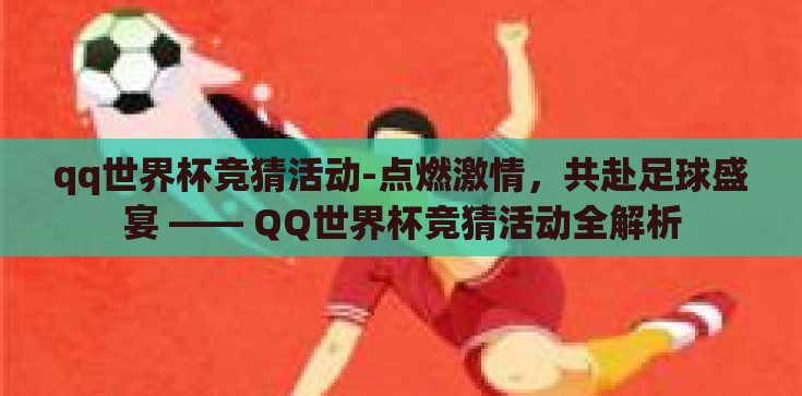 qq世界杯竞猜活动-点燃激情，共赴足球盛宴 —— QQ世界杯竞猜活动全解析