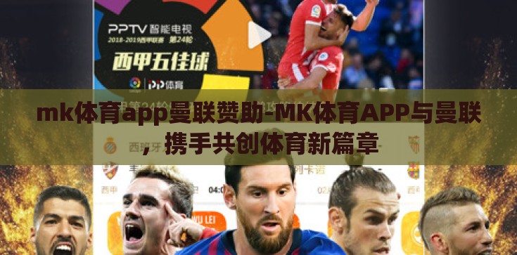 mk体育app曼联赞助-MK体育APP与曼联,携手共创体育新篇章 mk体育app曼联赞助-MK体育APP与曼联,携手共创体育新篇章