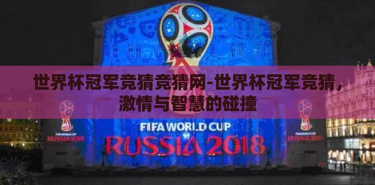 世界杯冠军竞猜竞猜网-世界杯冠军竞猜,激情与智慧的碰撞 世界杯冠军竞猜竞猜网-世界杯冠军竞猜,激情与智慧的碰撞