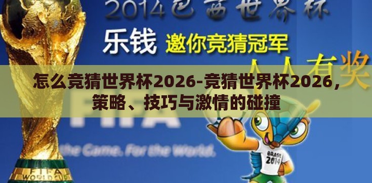 怎么竞猜世界杯2026-竞猜世界杯2026,策略、技巧与激情的碰撞 怎么竞猜世界杯2026-竞猜世界杯2026,策略、技巧与激情的碰撞