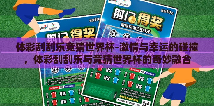 体彩刮刮乐竞猜世界杯-激情与幸运的碰撞,体彩刮刮乐与竞猜世界杯的奇妙融合 体彩刮刮乐竞猜世界杯-激情与幸运的碰撞,体彩刮刮乐与竞猜世界杯的奇妙融合