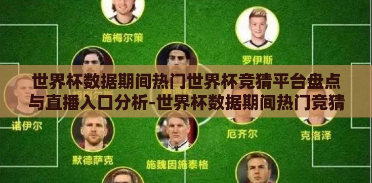 世界杯数据期间热门世界杯竞猜平台盘点与直播入口分析-世界杯数据期间热门竞猜平台与直播入口概览 世界杯数据期间热门世界杯竞猜平台盘点与直播入口分析-世界杯数据期间热门竞猜平台与直播入口概览