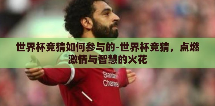 世界杯竞猜如何参与的-世界杯竞猜,点燃激情与智慧的火花 世界杯竞猜如何参与的-世界杯竞猜,点燃激情与智慧的火花
