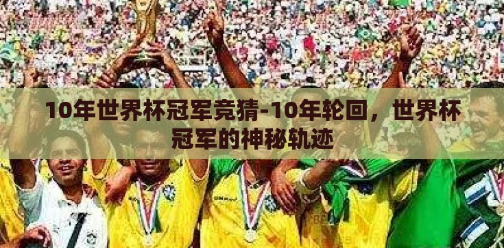 10年世界杯冠军竞猜-10年轮回，世界杯冠军的神秘轨迹