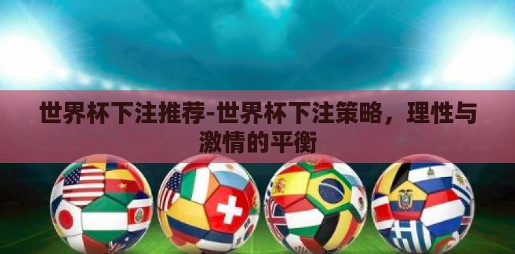 世界杯下注推荐-世界杯下注策略，理性与激情的平衡