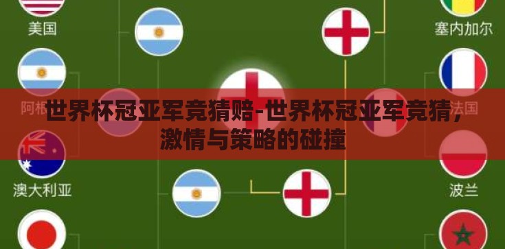 世界杯冠亚军竞猜赔-世界杯冠亚军竞猜,激情与策略的碰撞 世界杯冠亚军竞猜赔-世界杯冠亚军竞猜,激情与策略的碰撞