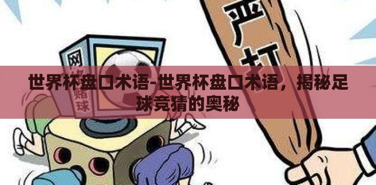 世界杯盘口术语-世界杯盘口术语,揭秘足球竞猜的奥秘 世界杯盘口术语-世界杯盘口术语,揭秘足球竞猜的奥秘