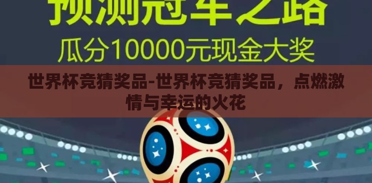 世界杯竞猜奖品-世界杯竞猜奖品，点燃激情与幸运的火花