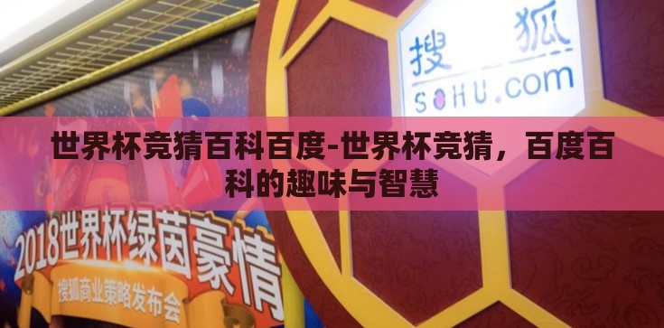 世界杯竞猜百科百度-世界杯竞猜，百度百科的趣味与智慧