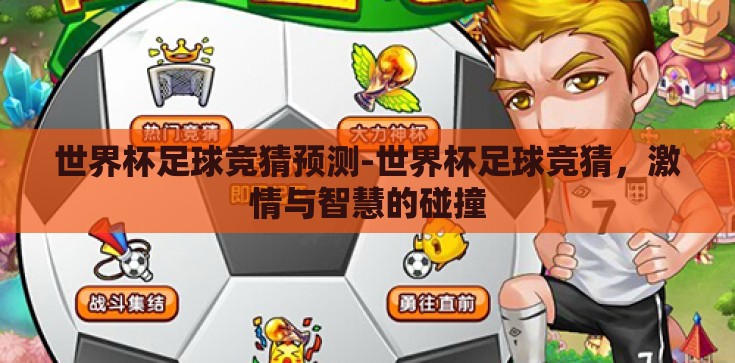 世界杯足球竞猜预测-世界杯足球竞猜，激情与智慧的碰撞