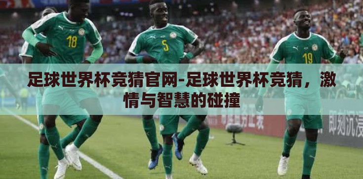 足球世界杯竞猜官网-足球世界杯竞猜，激情与智慧的碰撞